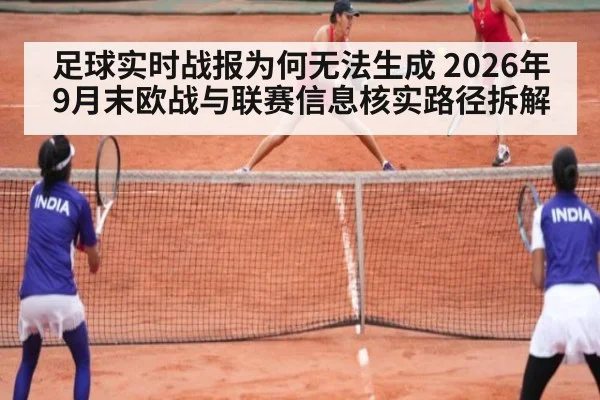 足球实时战报为何无法生成 2026年9月末欧战与联赛信息核实路径拆解